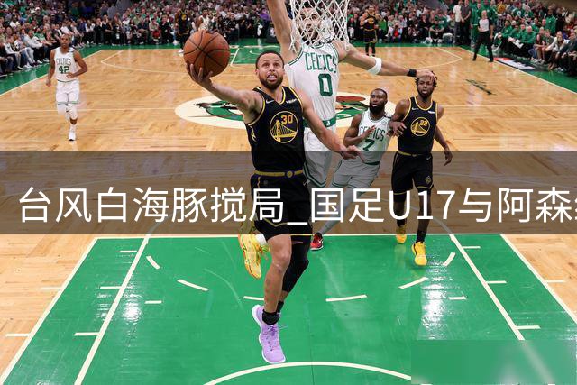 台风"白海豚"搅局 国足U17与阿森纳共享明日之星冠军杯荣耀
