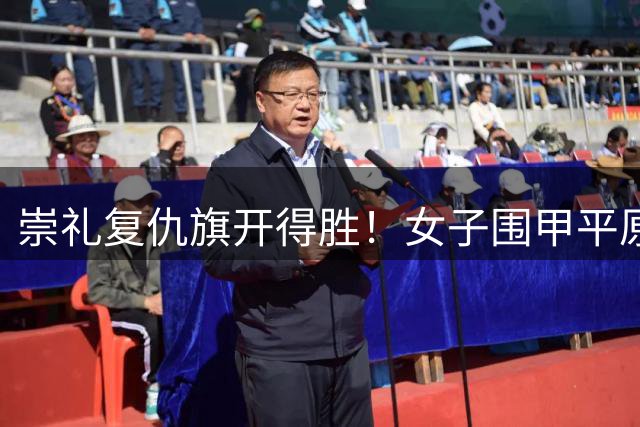 崇礼复仇旗开得胜！女子围甲平原桃花开力擒深旅