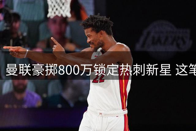 曼联豪掷800万锁定热刺新星 这笔青春投资暗藏何种玄机？