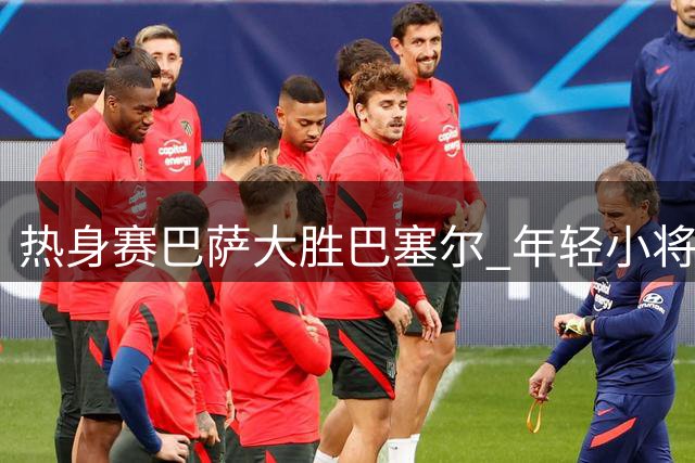 热身赛巴萨大胜巴塞尔 年轻小将闪耀赛场