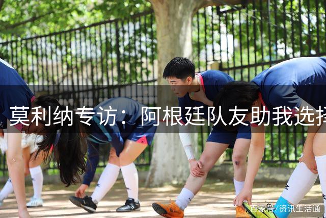 莫利纳专访：阿根廷队友助我选择罗马 新东家让我倍感温暖