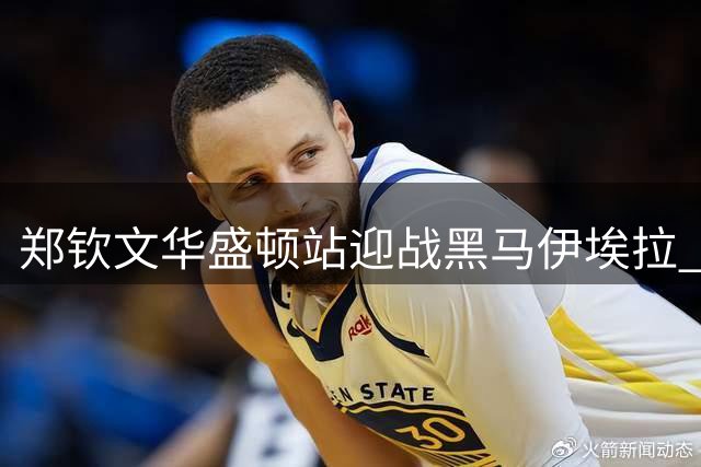 郑钦文华盛顿站迎战黑马伊埃拉 硬地赛场成心理博弈关键战场