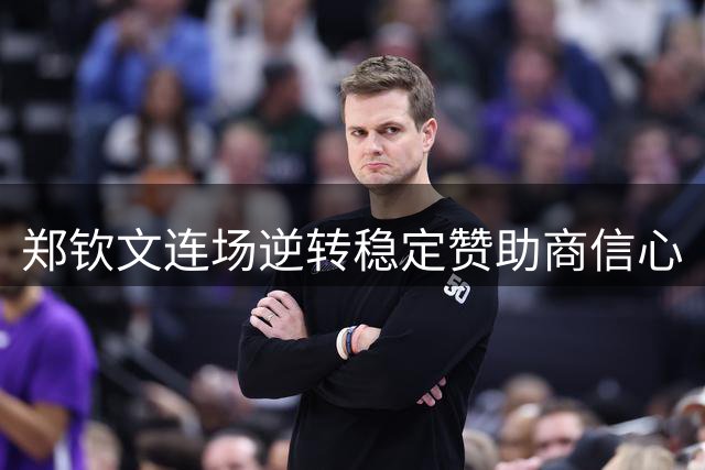郑钦文连场逆转稳定赞助商信心